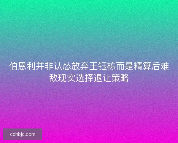 伯恩利并非认怂放弃王钰栋而是精算后难敌现实选择退让策略